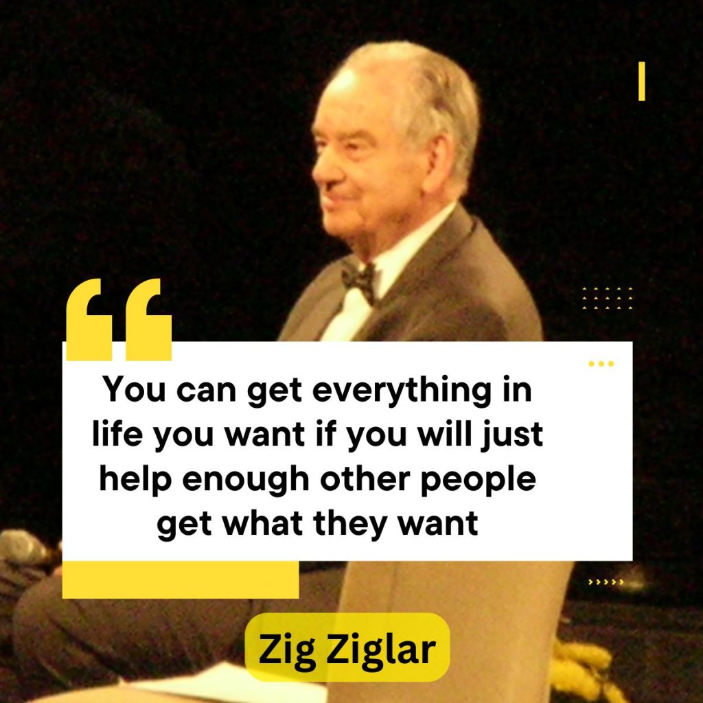 Motivational Quotes for the Sales Team You can get everything in life you want if you will just help enough other people get what they want