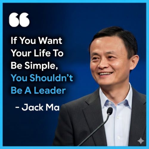 If you want your life to be simple, you shouldn’t be a leader- Jack Ma If you want your life to be simple, you shouldn’t be a leader